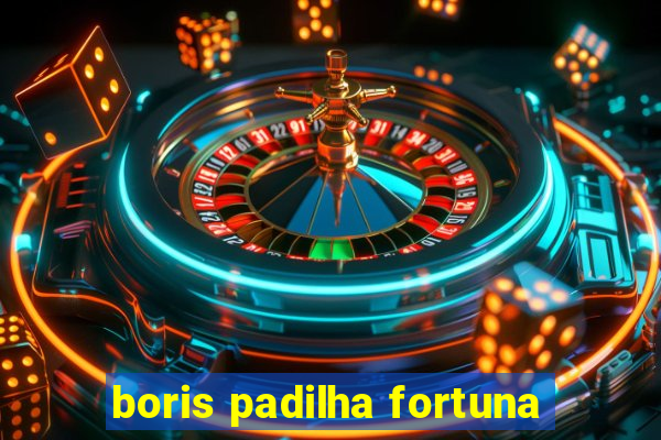 boris padilha fortuna